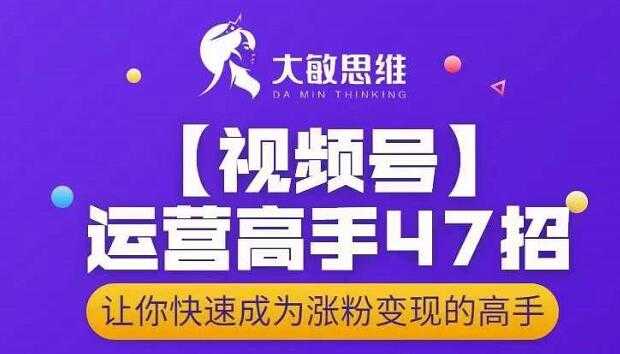 图片[1]_大敏思维-视频号运营高手47招，让你快速成为涨粉变现高手_中创网