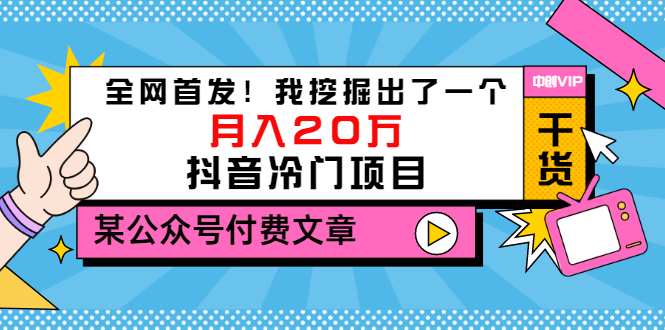 （3031期）某公众号付费文章《全网首发！我挖掘出了一个月入20万的抖音冷门项目》_中创网