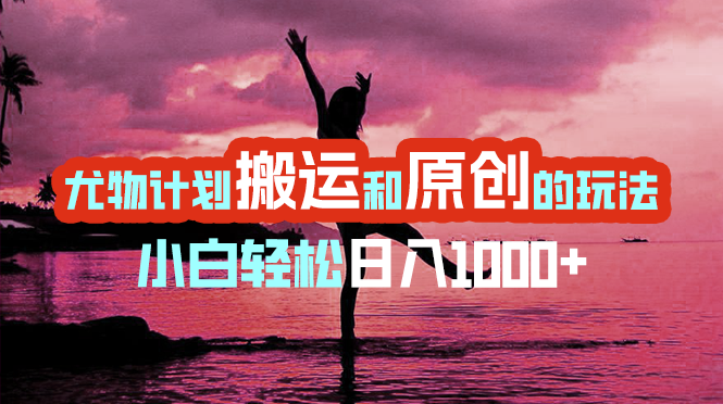 （5951期）最新尤物计划搬运和原创的玩法小白轻松日入1000+  世界上只要有男人，这个玩法就不会过时_中创网