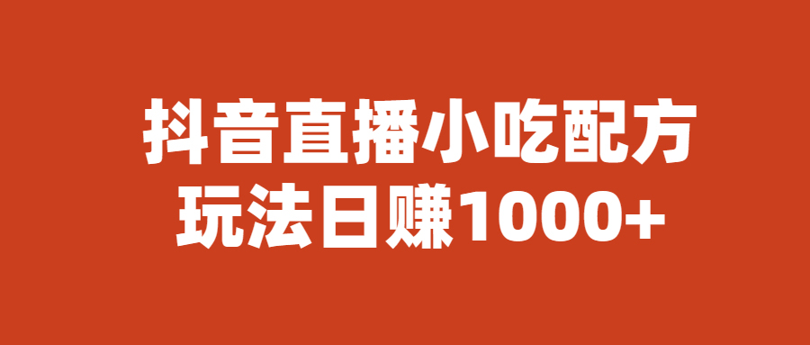 （7424期）抖音直播小吃配方实操课程，无成本无限复制，玩法日赚1000+【揭秘】_中创网