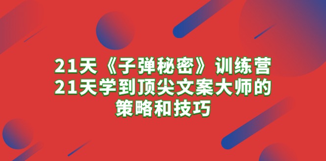 （10302期）21天《子弹秘密》训练营，21天学到顶尖文案大师的策略和技巧_中创网